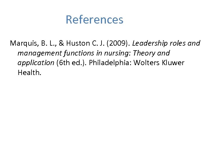 References Marquis, B. L. , & Huston C. J. (2009). Leadership roles and management