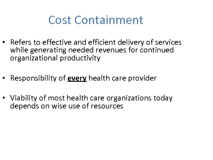 Cost Containment • Refers to effective and efficient delivery of services while generating needed