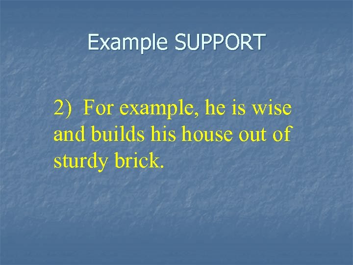 Example SUPPORT 2) For example, he is wise and builds his house out of