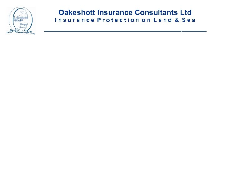 Oakeshott Insurance Consultants Ltd Insurance Protection on Land & Sea __________________________ 