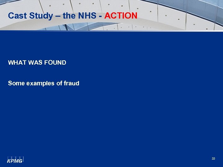 Cast Study – the NHS - ACTION WHAT WAS FOUND Some examples of fraud