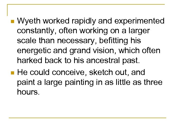 Wyeth worked rapidly and experimented constantly, often working on a larger scale than necessary,