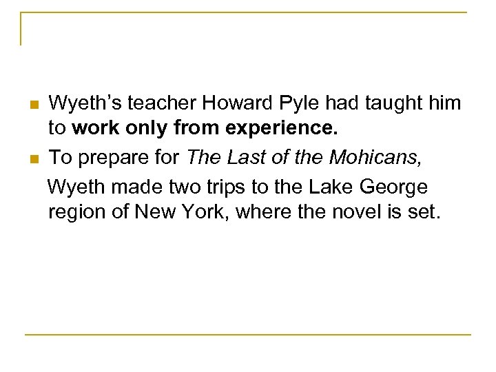 n n Wyeth’s teacher Howard Pyle had taught him to work only from experience.