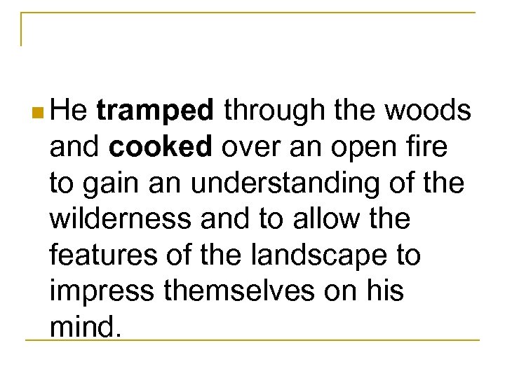 n He tramped through the woods and cooked over an open fire to gain