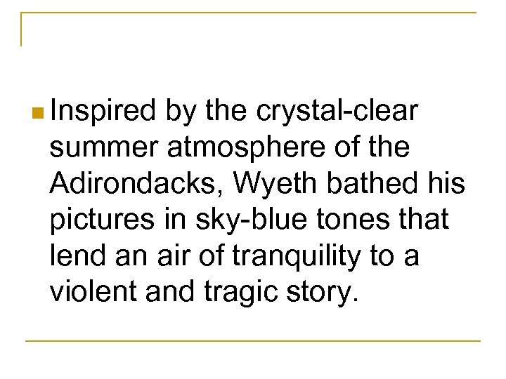 n Inspired by the crystal-clear summer atmosphere of the Adirondacks, Wyeth bathed his pictures