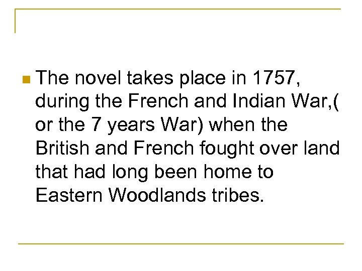 n The novel takes place in 1757, during the French and Indian War, (