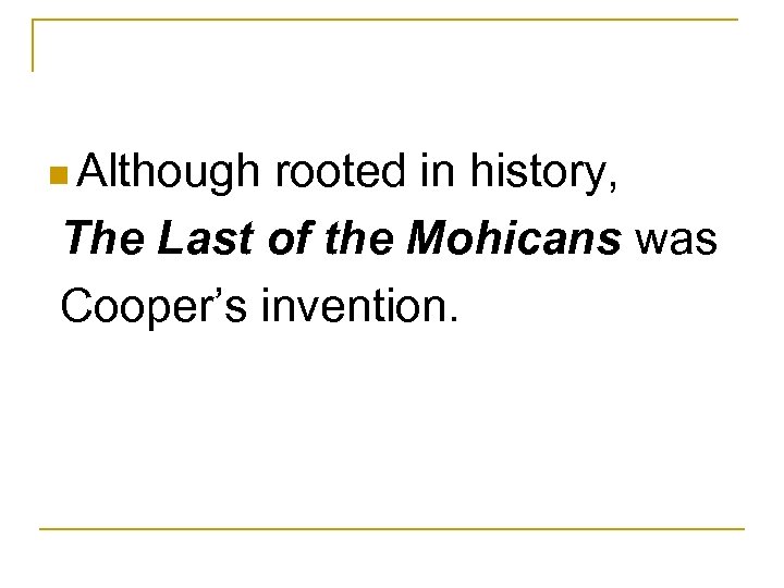 n Although rooted in history, The Last of the Mohicans was Cooper’s invention. 