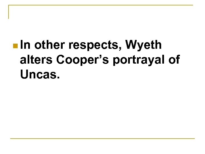 n In other respects, Wyeth alters Cooper’s portrayal of Uncas. 