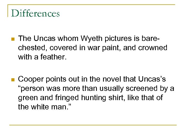 Differences n The Uncas whom Wyeth pictures is barechested, covered in war paint, and