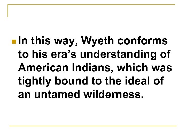 n In this way, Wyeth conforms to his era’s understanding of American Indians, which