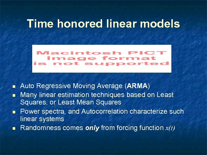 Time honored linear models n n Auto Regressive Moving Average (ARMA) Many linear estimation