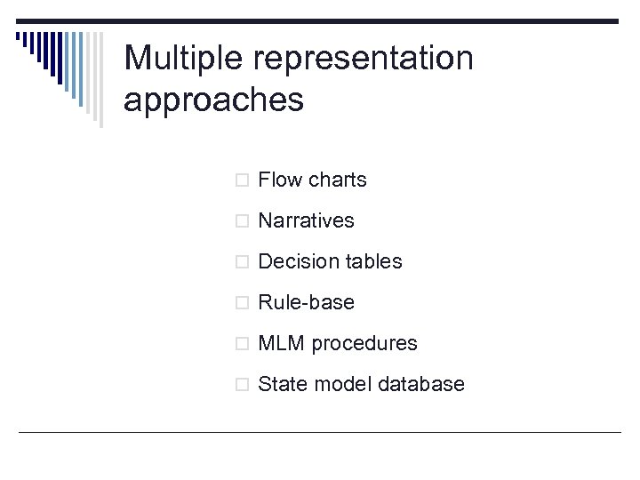 Multiple representation approaches o Flow charts o Narratives o Decision tables o Rule-base o