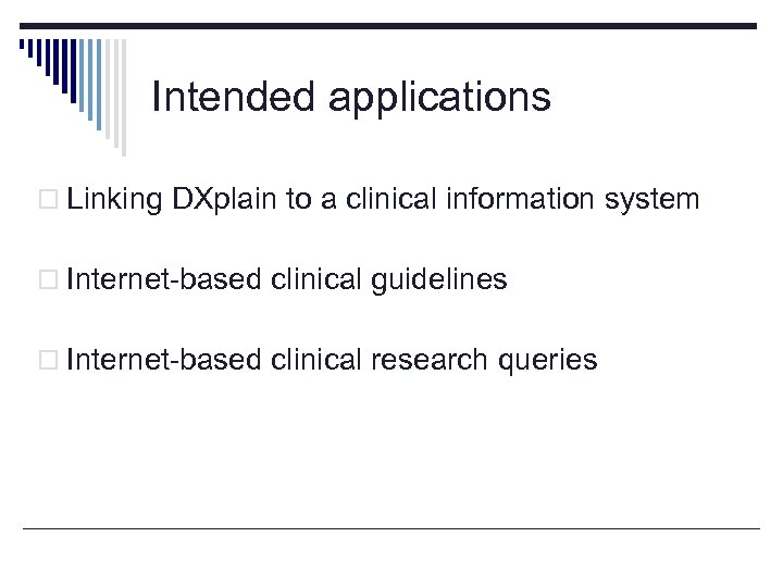 Intended applications o Linking DXplain to a clinical information system o Internet-based clinical guidelines