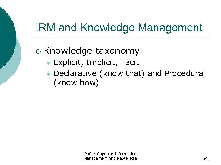 IRM and Knowledge Management ¡ Knowledge taxonomy: l l Explicit, Implicit, Tacit Declarative (know