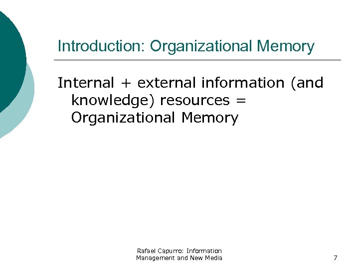 Introduction: Organizational Memory Internal + external information (and knowledge) resources = Organizational Memory Rafael