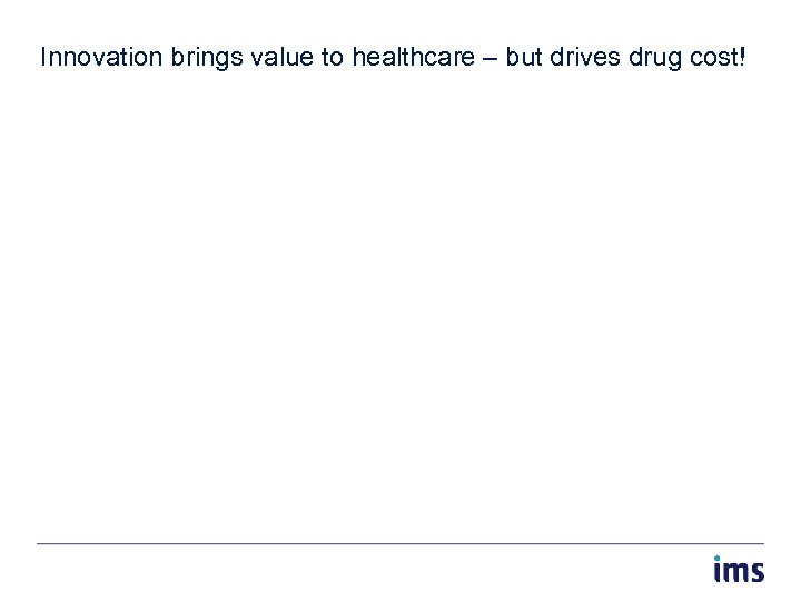 Innovation brings value to healthcare – but drives drug cost! 