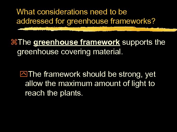 What considerations need to be addressed for greenhouse frameworks? z. The greenhouse framework supports