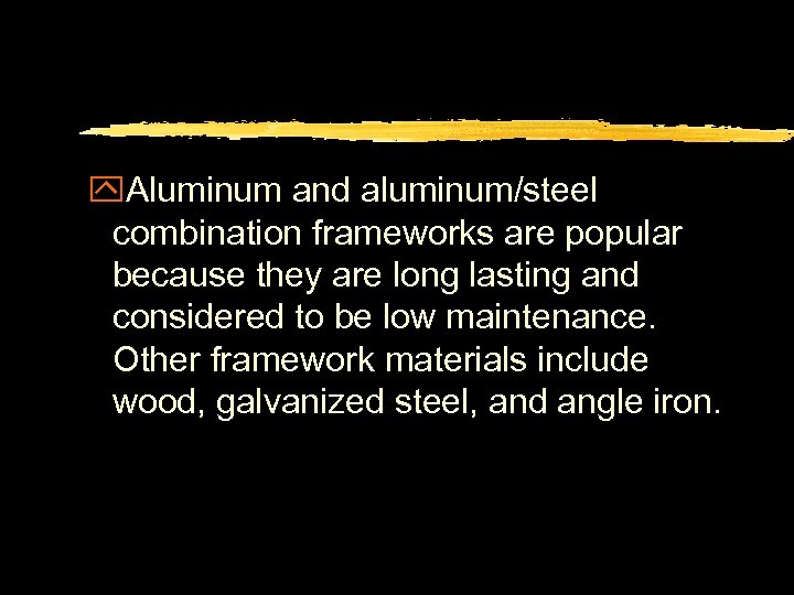 y. Aluminum and aluminum/steel combination frameworks are popular because they are long lasting and