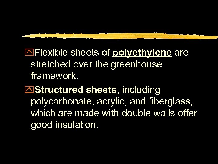 y. Flexible sheets of polyethylene are stretched over the greenhouse framework. y. Structured sheets,