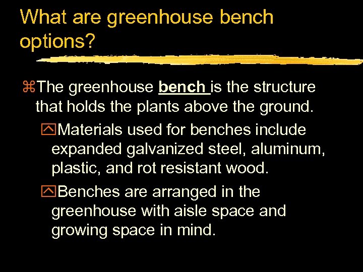 What are greenhouse bench options? z. The greenhouse bench is the structure that holds