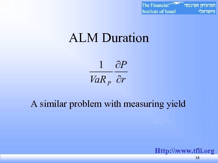 ALM Duration A similar problem with measuring yield Http: \www. tfii. org 38 