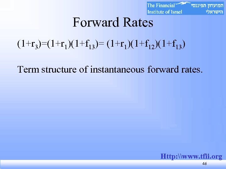 Forward Rates (1+r 3)=(1+r 1)(1+f 13)= (1+r 1)(1+f 12)(1+f 13) Term structure of instantaneous