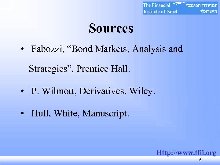 Sources • Fabozzi, “Bond Markets, Analysis and Strategies”, Prentice Hall. • P. Wilmott, Derivatives,
