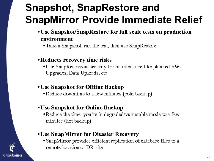 Snapshot, Snap. Restore and Snap. Mirror Provide Immediate Relief • Use Snapshot/Snap. Restore for