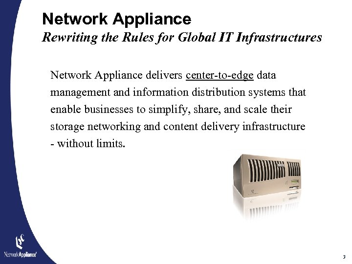 Network Appliance Rewriting the Rules for Global IT Infrastructures Network Appliance delivers center-to-edge data