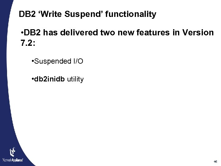 DB 2 ‘Write Suspend’ functionality • DB 2 has delivered two new features in
