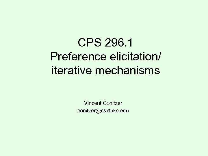 CPS 296. 1 Preference elicitation/ iterative mechanisms Vincent Conitzer conitzer@cs. duke. edu 