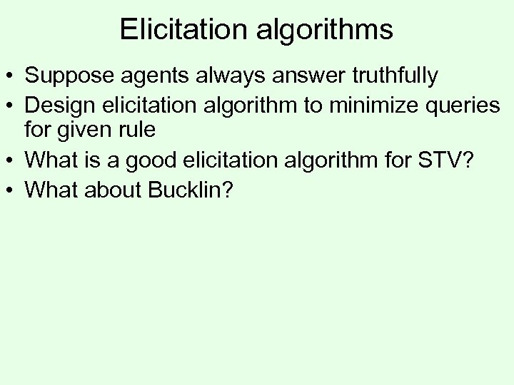 Elicitation algorithms • Suppose agents always answer truthfully • Design elicitation algorithm to minimize