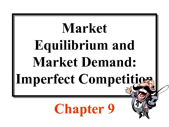 Market Equilibrium and Market Demand: Imperfect Competition Chapter 9 