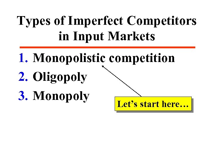 Types of Imperfect Competitors in Input Markets 1. Monopolistic competition 2. Oligopoly 3. Monopoly