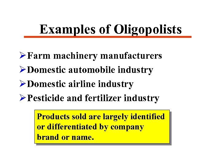 Examples of Oligopolists Ø Farm machinery manufacturers Ø Domestic automobile industry Ø Domestic airline