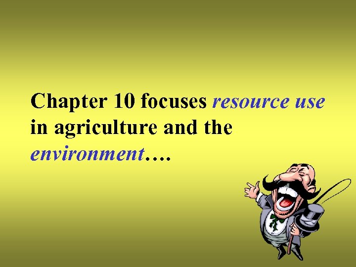 Chapter 10 focuses resource use in agriculture and the environment…. 