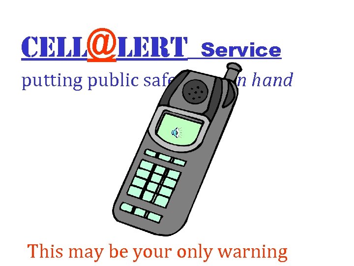 Cell@lert Service putting public safety……. in hand This may be your only warning 