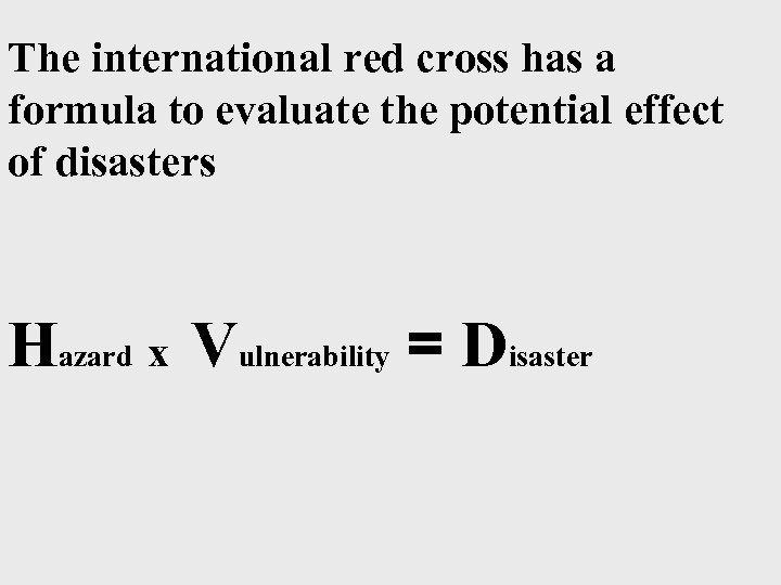 The international red cross has a formula to evaluate the potential effect of disasters