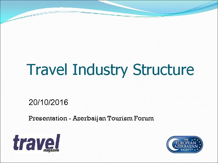 Travel Industry Structure 20/10/2016 Presentation - Azerbaijan Tourism Forum 