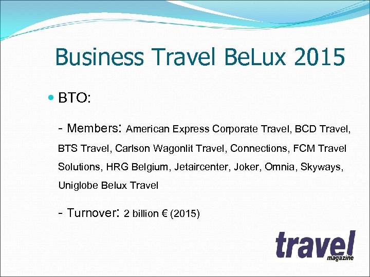Business Travel Be. Lux 2015 BTO: - Members: American Express Corporate Travel, BCD Travel,