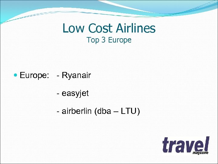 Low Cost Airlines Top 3 Europe: - Ryanair - easyjet - airberlin (dba –