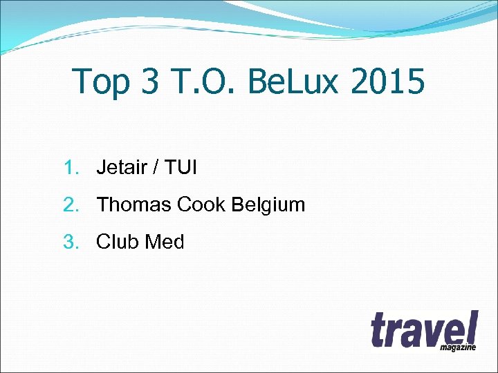 Top 3 T. O. Be. Lux 2015 1. Jetair / TUI 2. Thomas Cook