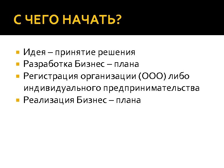 С ЧЕГО НАЧАТЬ? Идея – принятие решения Разработка Бизнес – плана Регистрация организации (ООО)