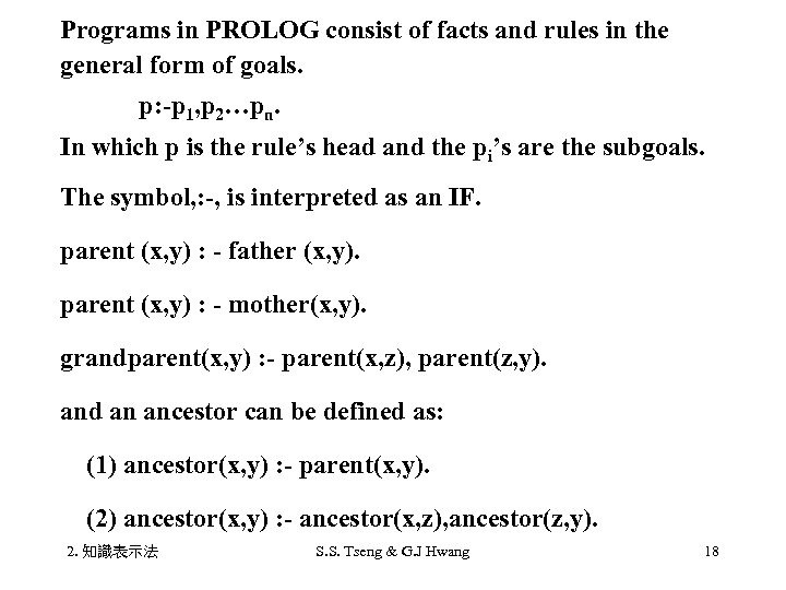 Programs in PROLOG consist of facts and rules in the general form of goals.