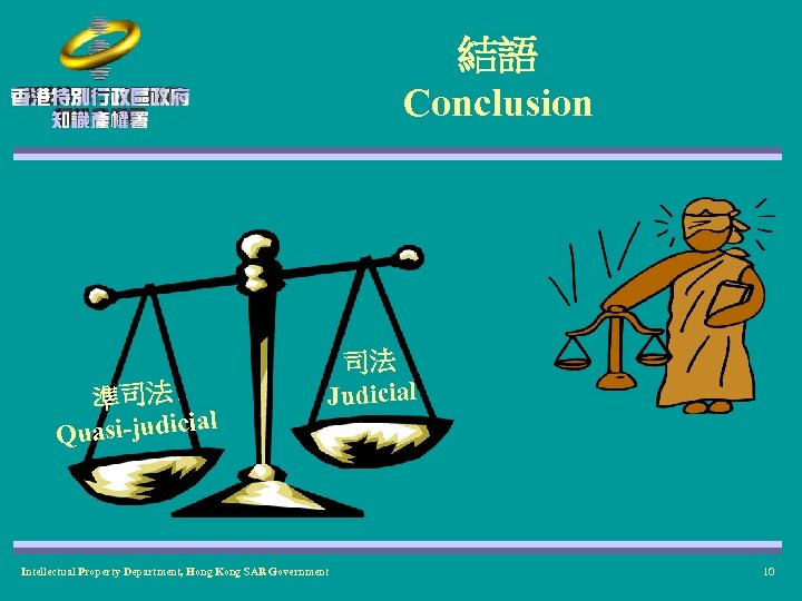 結語 Conclusion 準司法 ial Quasi-judic 司法 Judicial Intellectual Property Department, Hong Kong SAR Government