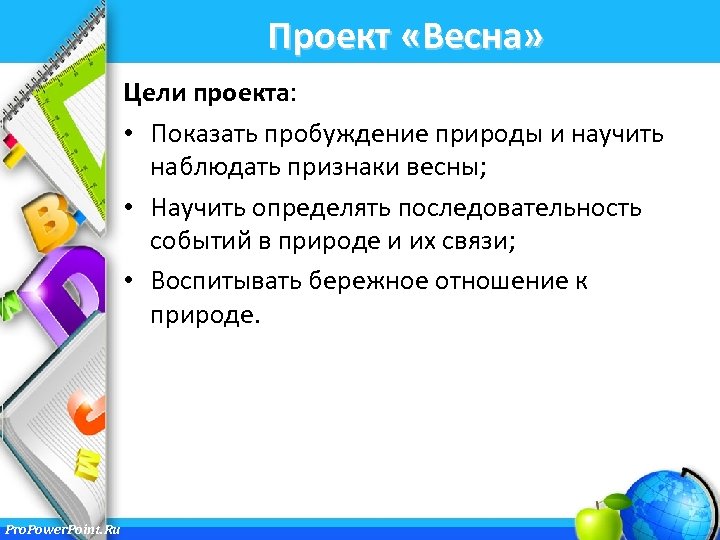 Проект «Весна» Цели проекта: • Показать пробуждение природы и научить наблюдать признаки весны; •