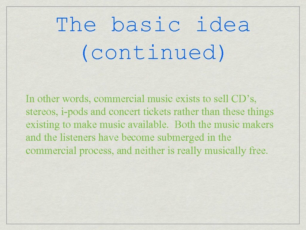 The basic idea (continued) In other words, commercial music exists to sell CD’s, stereos,