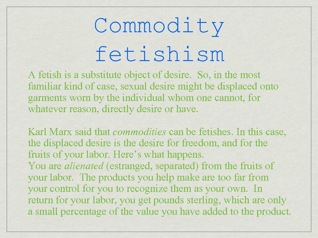 Commodity fetishism A fetish is a substitute object of desire. So, in the most