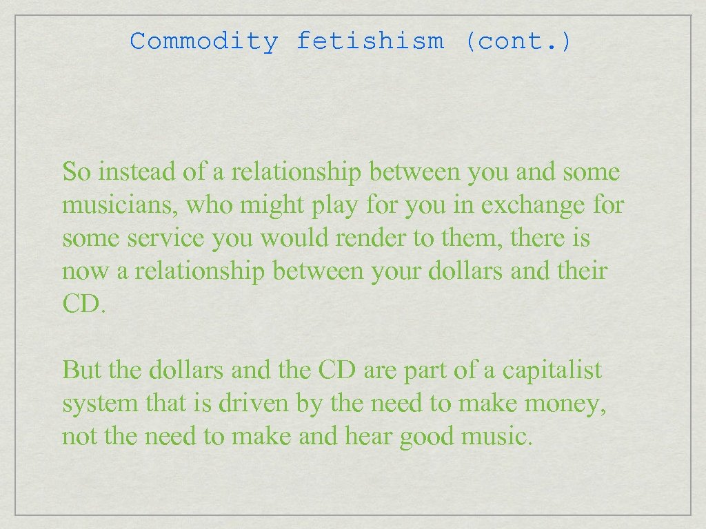 Commodity fetishism (cont. ) So instead of a relationship between you and some musicians,