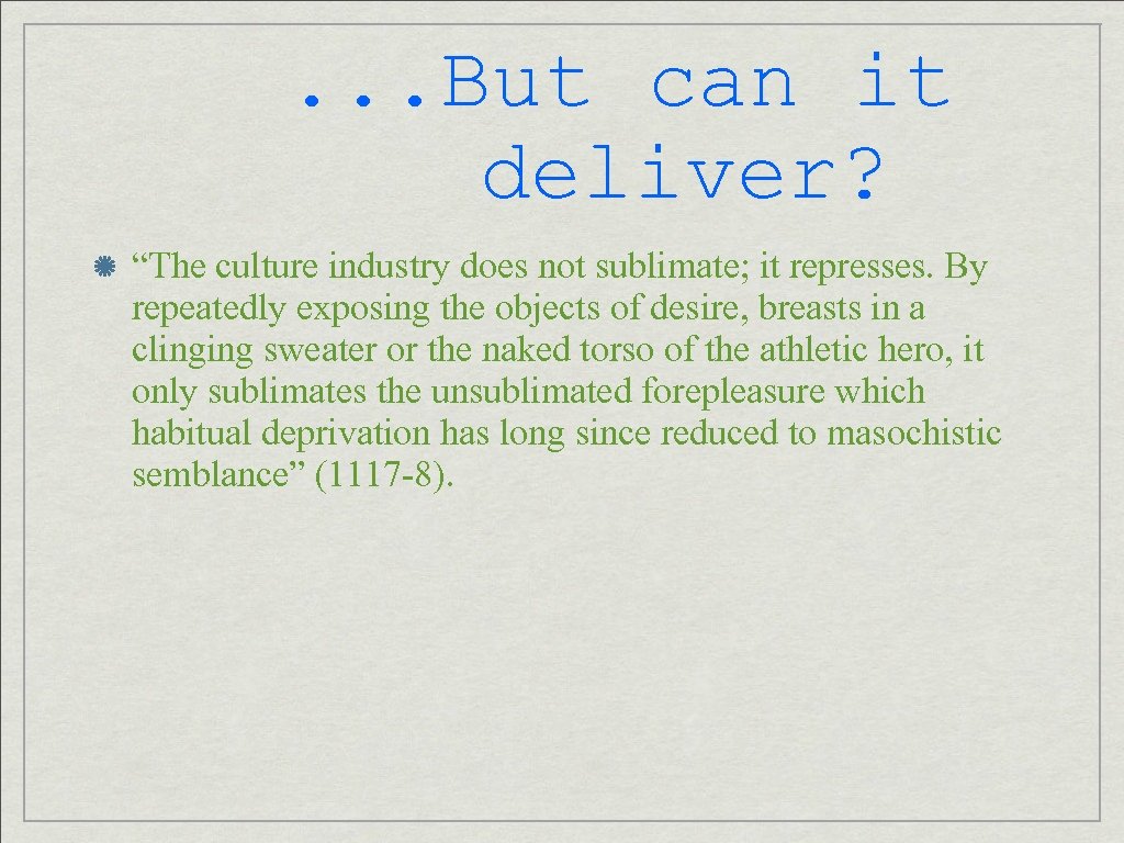 . . . But can it deliver? “The culture industry does not sublimate; it